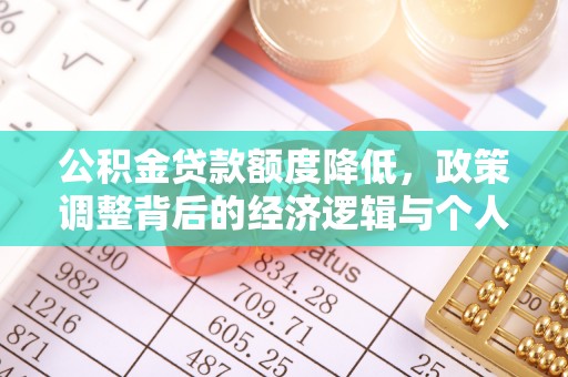 环江公积金贷款额度降低，政策调整背后的经济逻辑与个人应对策略