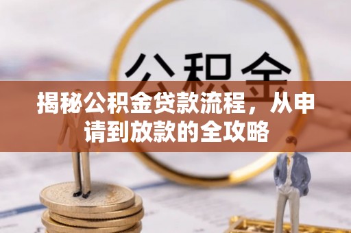 环江揭秘公积金贷款流程，从申请到放款的全攻略