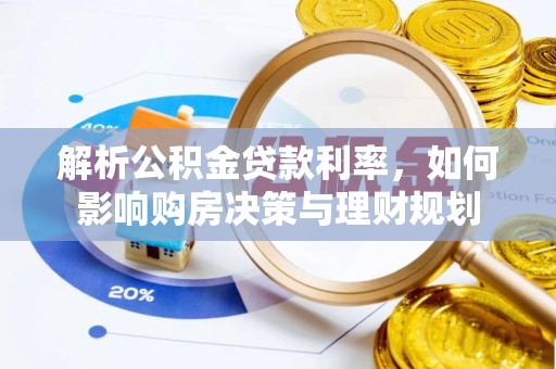 环江解析公积金贷款利率，如何影响购房决策与理财规划