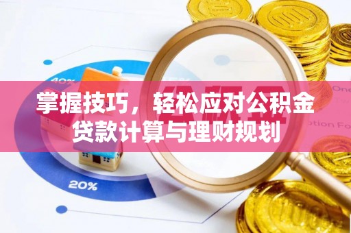 环江掌握技巧，轻松应对公积金贷款计算与理财规划