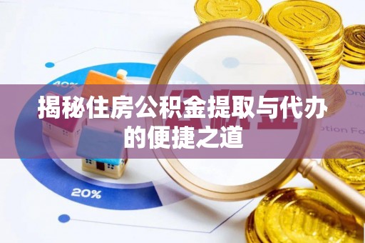 环江揭秘住房公积金提取与代办的便捷之道