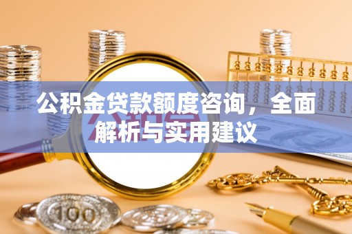 环江公积金贷款额度咨询，全面解析与实用建议