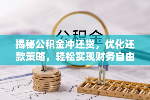 环江揭秘公积金冲还贷，优化还款策略，轻松实现财务自由